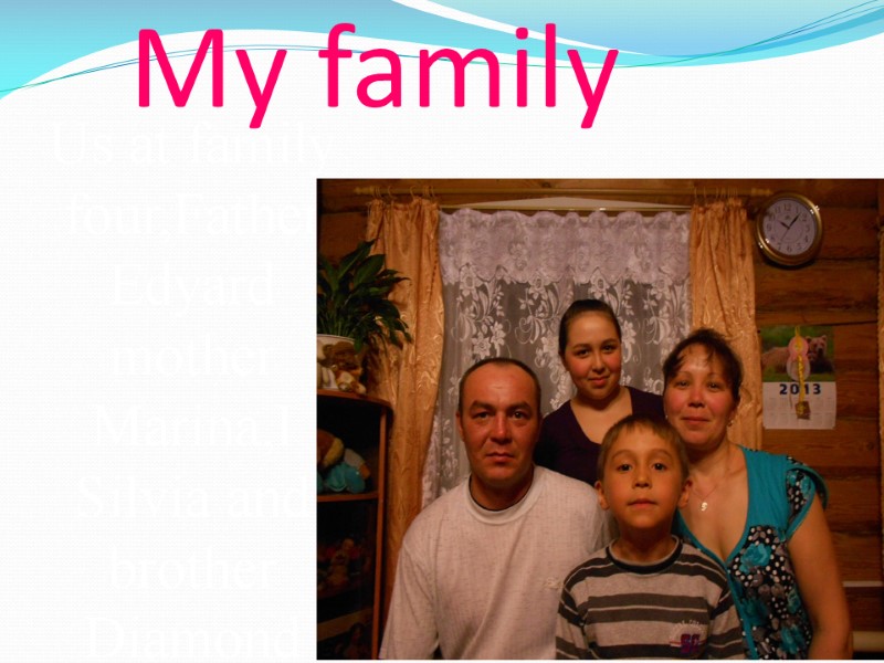 My family Us at family four,Father Edyard mother Marina,I Silvia and brother Diamond